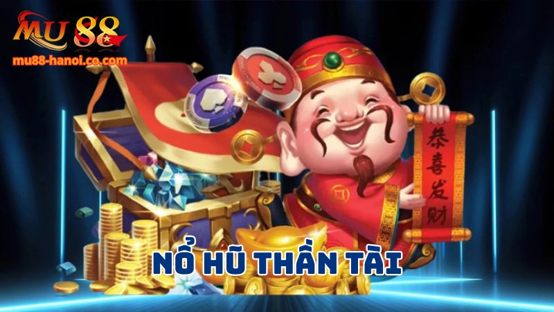 Nổ hũ Thần Tài là game slot siêu hot